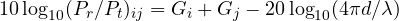 10\log_{10}(P_r/P_t)_{ij} = G_i + G_j - 20\log_{10}(4\pi d/\lambda)