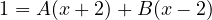 1 = A(x + 2) + B(x - 2)