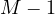 M - 1
