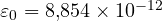 \varepsilon_0 = 8{,}854\times 10^{-12}