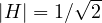 |H| = 1/\sqrt2