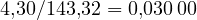 4{,}30/143{,}32 = 0{,}030\,00