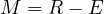 M = R - E