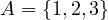 A = \{1, 2, 3\}