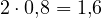 2\cdot 0{,}8 = 1{,}6