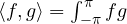 \langle f, g\rangle = \int_{-\pi}^{\pi} f g