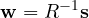 \[ \mathbf w = R^{-1}\mathbf s \]