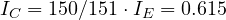 I_C = 150/151 \cdot I_E = 0.615