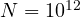N = 10^{12}