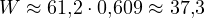 W \approx 61{,}2\cdot 0{,}609 \approx 37{,}3