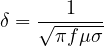 \[ \delta = \frac{1}{\sqrt{\pi f\mu\sigma}} \]