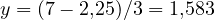 y = (7 - 2{,}25)/3 = 1{,}583