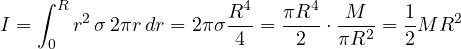 \[ I = \int_0^R r^2\,\sigma\,2\pi r\,dr = 2\pi\sigma\frac{R^4}{4} = \frac{\pi R^4}{2}\cdot\frac{M}{\pi R^2} = \frac{1}{2}MR^2 \]