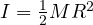 I = \frac{1}{2}MR^2