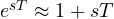 e^{sT} \approx 1 + sT