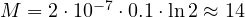 M = 2\cdot 10^{-7}\cdot 0.1\cdot\ln 2 \approx 14