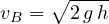 \[ v_B = \sqrt{2\,g\,h} \]