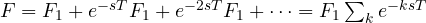 F = F_1 + e^{-sT}F_1 + e^{-2sT}F_1 + \cdots = F_1\sum_k e^{-ksT}