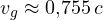 v_g \approx 0{,}755\,c