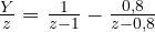 \frac{Y}{z} = \frac{1}{z - 1} - \frac{0{,}8}{z - 0{,}8}