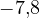 -7{,}8
