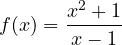 f(x) = \dfrac{x^2 + 1}{x - 1}