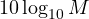 10\log_{10}M