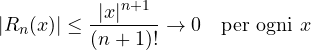 \[ |R_n(x)| \le \frac{|x|^{n+1}}{(n+1)!} \to 0 \quad\text{per ogni } x \]